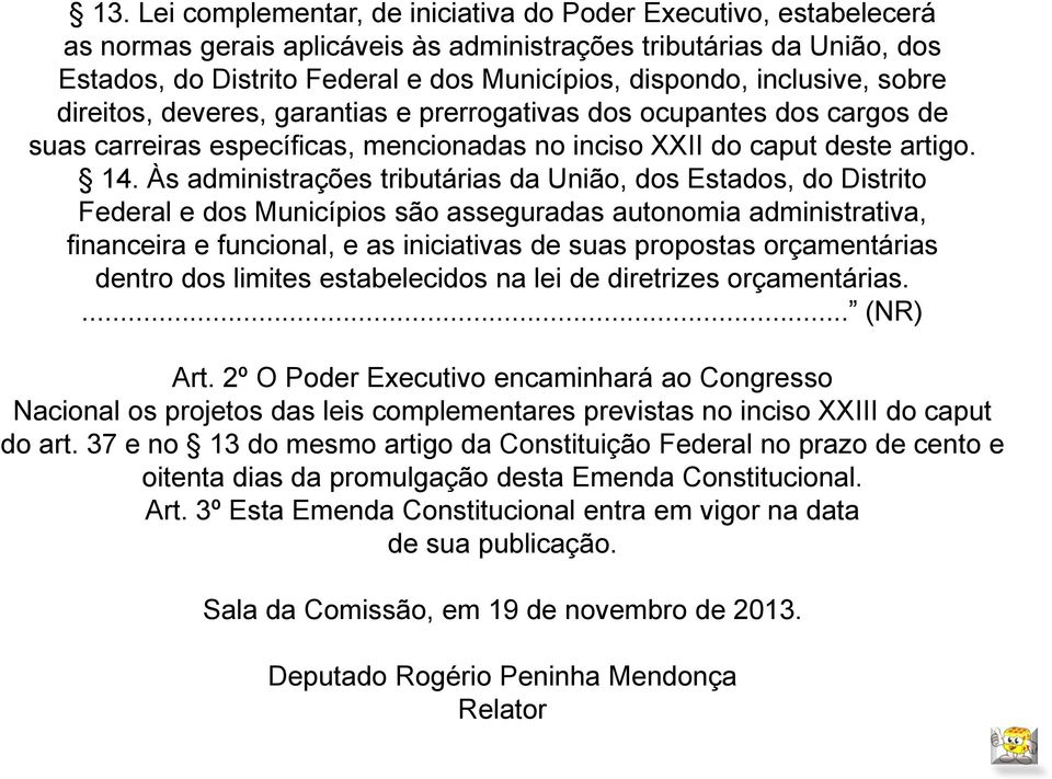 Às administrações tributárias da União, dos Estados, do Distrito Federal e dos Municípios são asseguradas autonomia administrativa, financeira e funcional, e as iniciativas de suas propostas