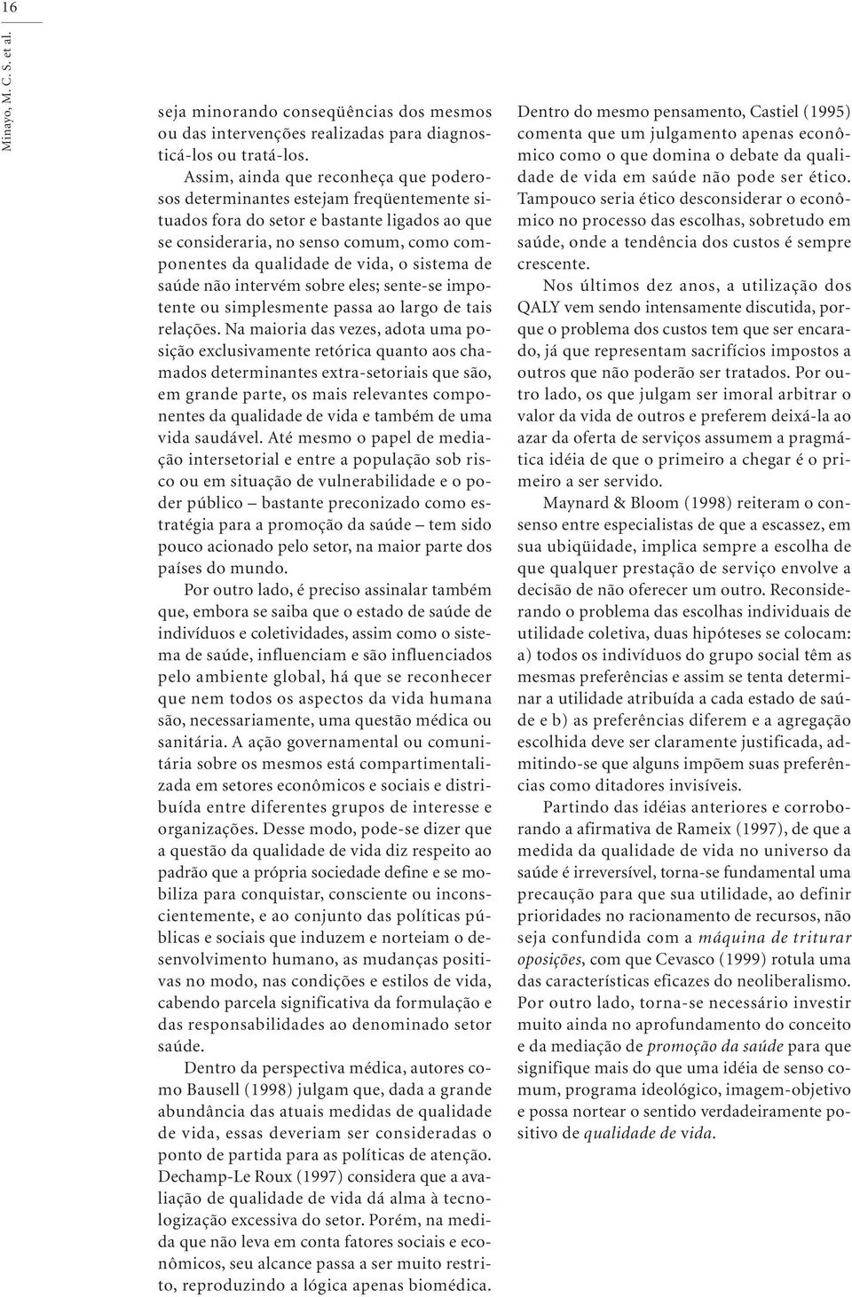 o sistema de saúde não intervém sobre eles; sente-se impotente ou simplesmente passa ao largo de tais relações.