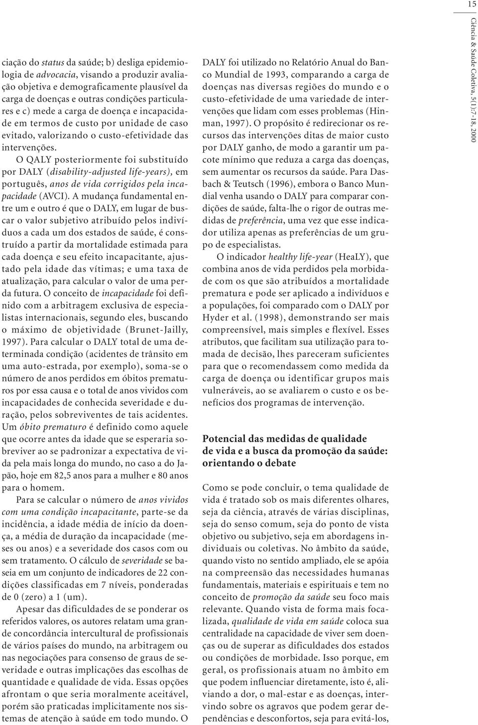 O QALY posteriormente foi substituído por DALY (disability-adjusted life-years), em português, anos de vida corrigidos pela incapacidade (AVCI).