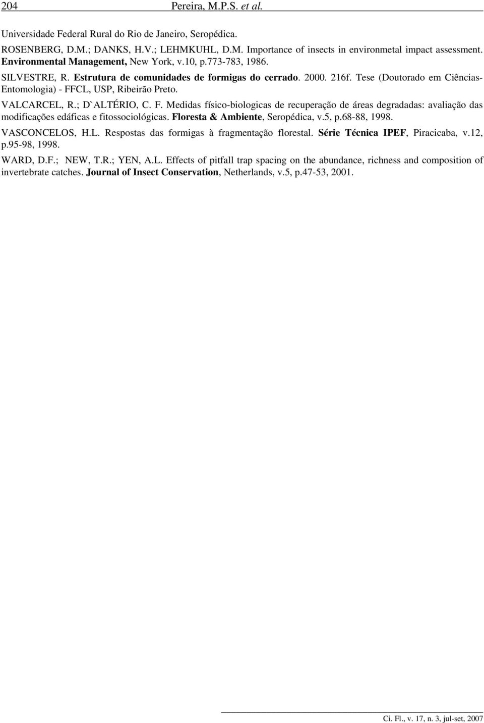 Tese (Doutorado em Ciências- Entomologia) - FFCL, USP, Ribeirão Preto. VALCARCEL, R.; D`ALTÉRIO, C. F. Medidas físico-biologicas de recuperação de áreas degradadas: avaliação das modificações edáficas e fitossociológicas.