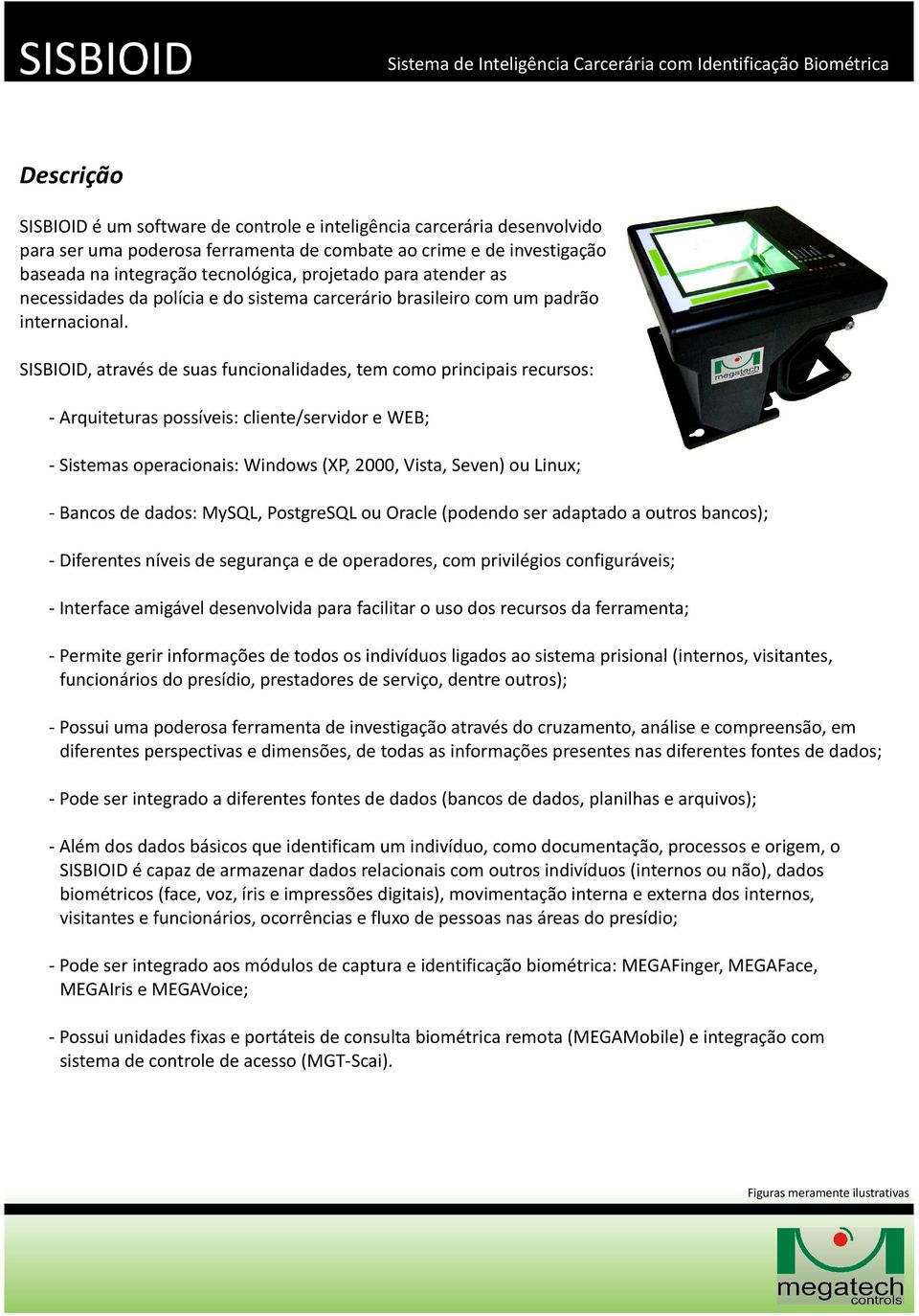 SISBIOID, através de suas funcionalidades, tem como principais recursos: - Arquiteturas possíveis: cliente/servidor e WEB; - Sistemas operacionais: Windows(XP, 2000, Vista, Seven) ou Linux; - Bancos