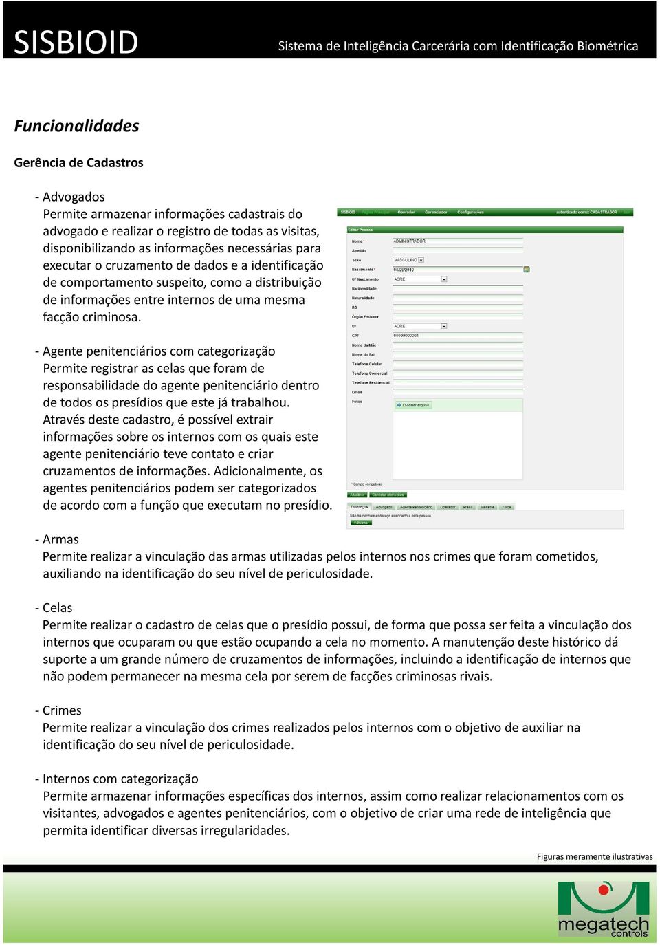 - Agente penitenciários com categorização Permite registrar as celas que foram de responsabilidade do agente penitenciário dentro de todos os presídios que este já trabalhou.