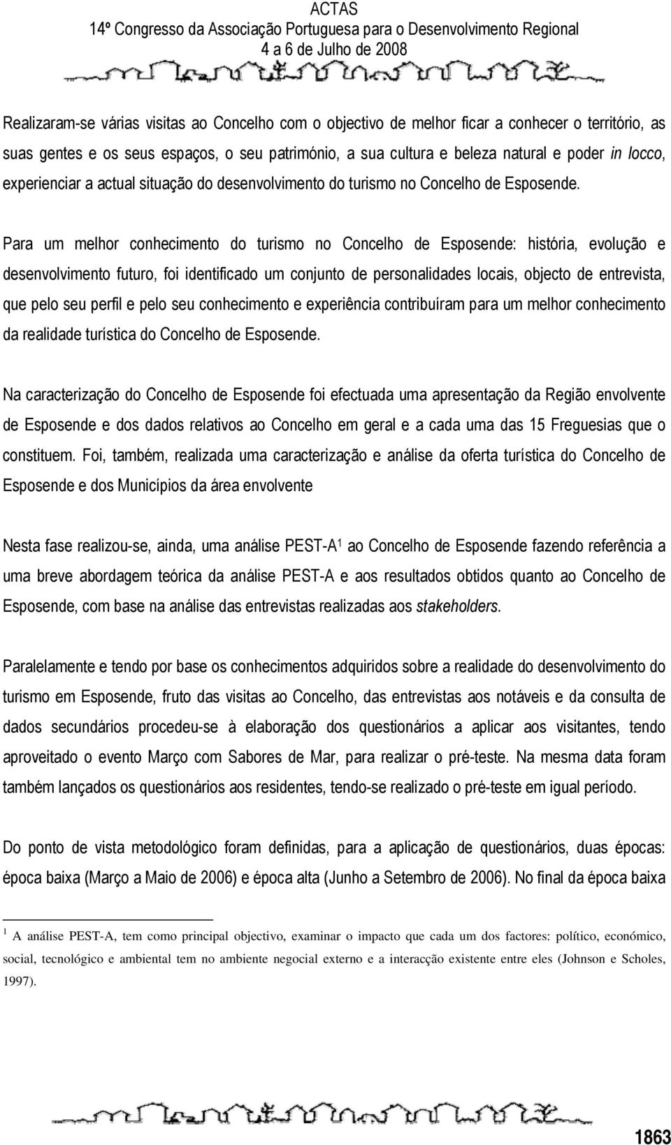 Para um melhor conhecimento do turismo no Concelho de Esposende: história, evolução e desenvolvimento futuro, foi identificado um conjunto de personalidades locais, objecto de entrevista, que pelo