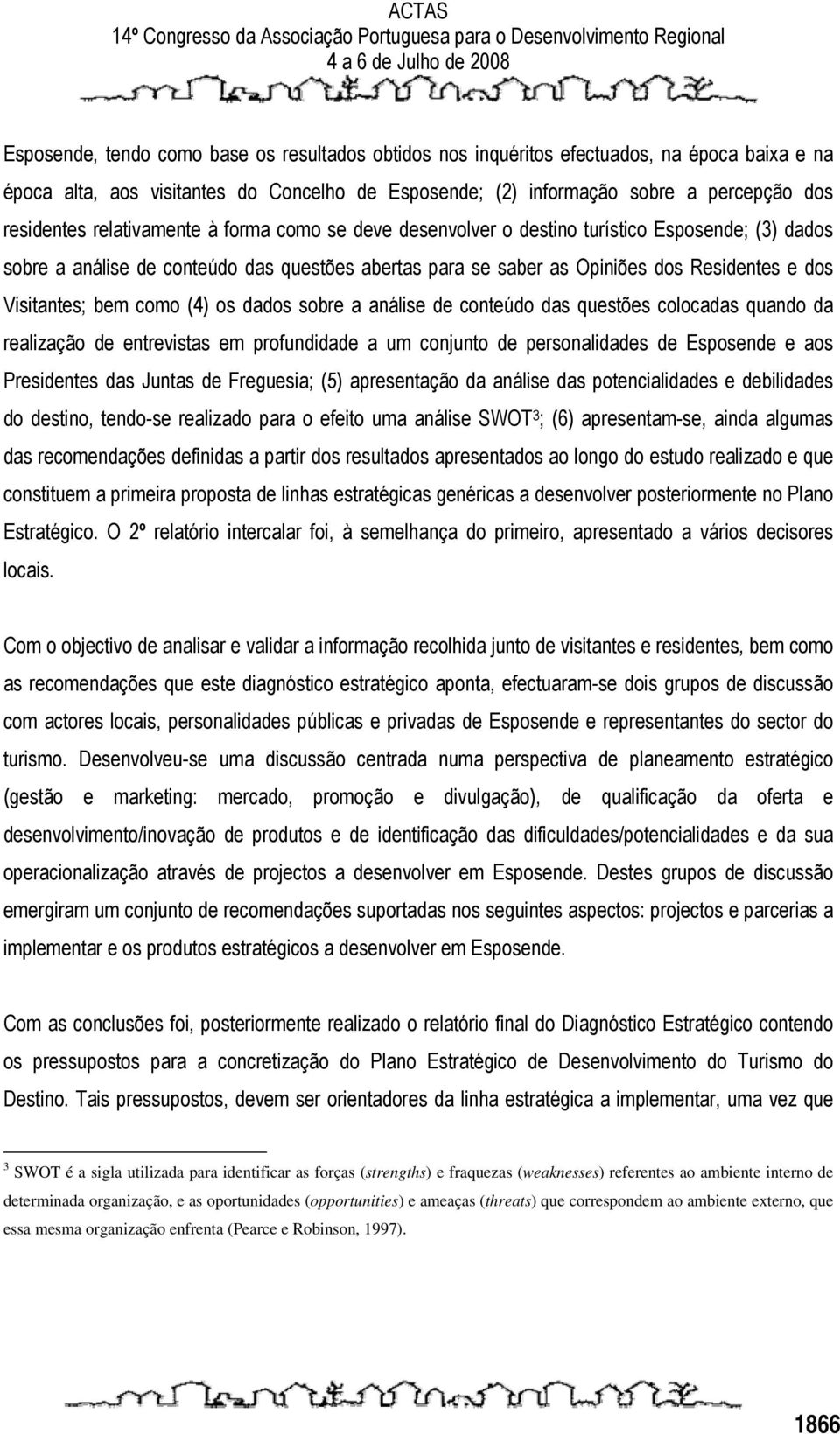 como (4) os dados sobre a análise de conteúdo das questões colocadas quando da realização de entrevistas em profundidade a um conjunto de personalidades de Esposende e aos Presidentes das Juntas de