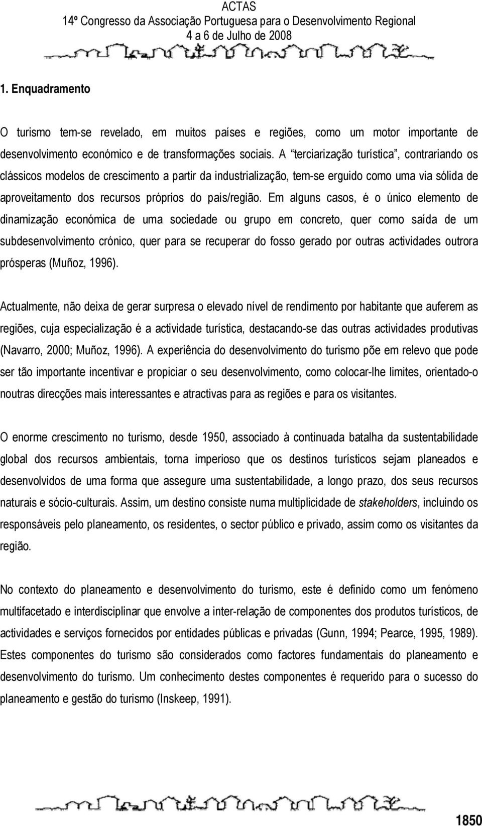 Em alguns casos, é o único elemento de dinamização económica de uma sociedade ou grupo em concreto, quer como saída de um subdesenvolvimento crónico, quer para se recuperar do fosso gerado por outras