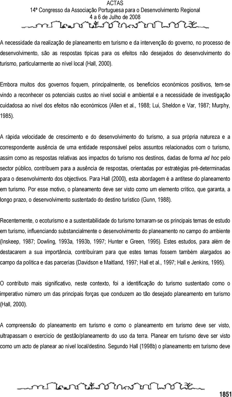 Embora muitos dos governos foquem, principalmente, os benefícios económicos positivos, tem-se vindo a reconhecer os potenciais custos ao nível social e ambiental e a necessidade de investigação