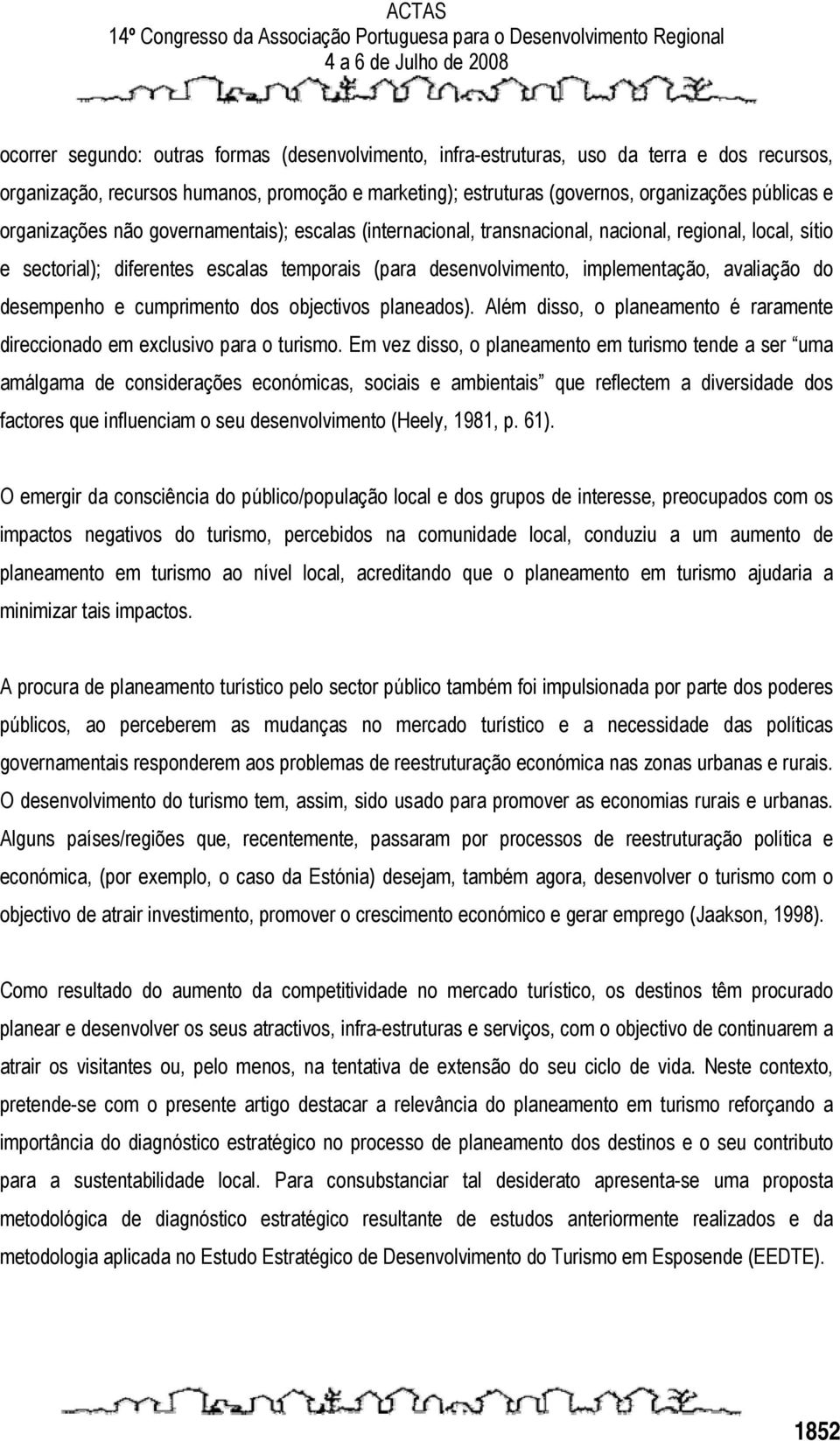 desempenho e cumprimento dos objectivos planeados). Além disso, o planeamento é raramente direccionado em exclusivo para o turismo.