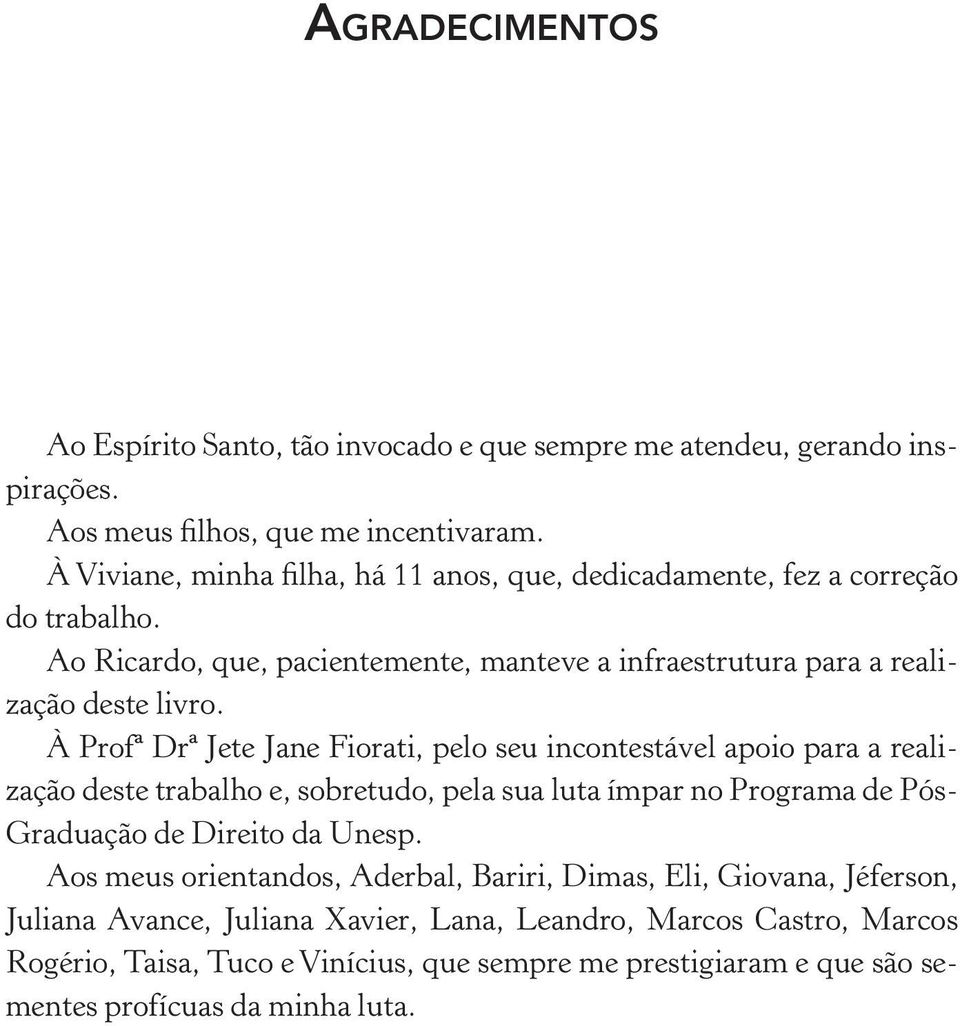 À Profª Drª Jete Jane Fiorati, pelo seu incontestável apoio para a realização deste trabalho e, sobretudo, pela sua luta ímpar no Programa de Pós- Graduação de Direito da Unesp.