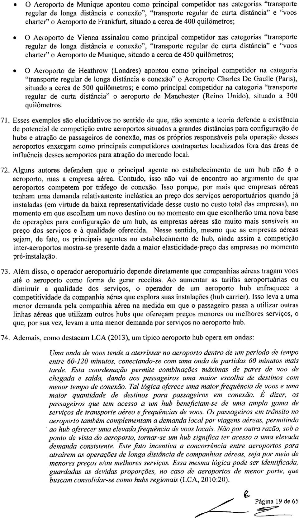 distância" e "voos charter" o Aeroporto de Munique, situado a cerca de 450 quilômetros; O Aeroporto de Heathrow (Londres) apontou como principal competidor na categoria "transporte regular de longa