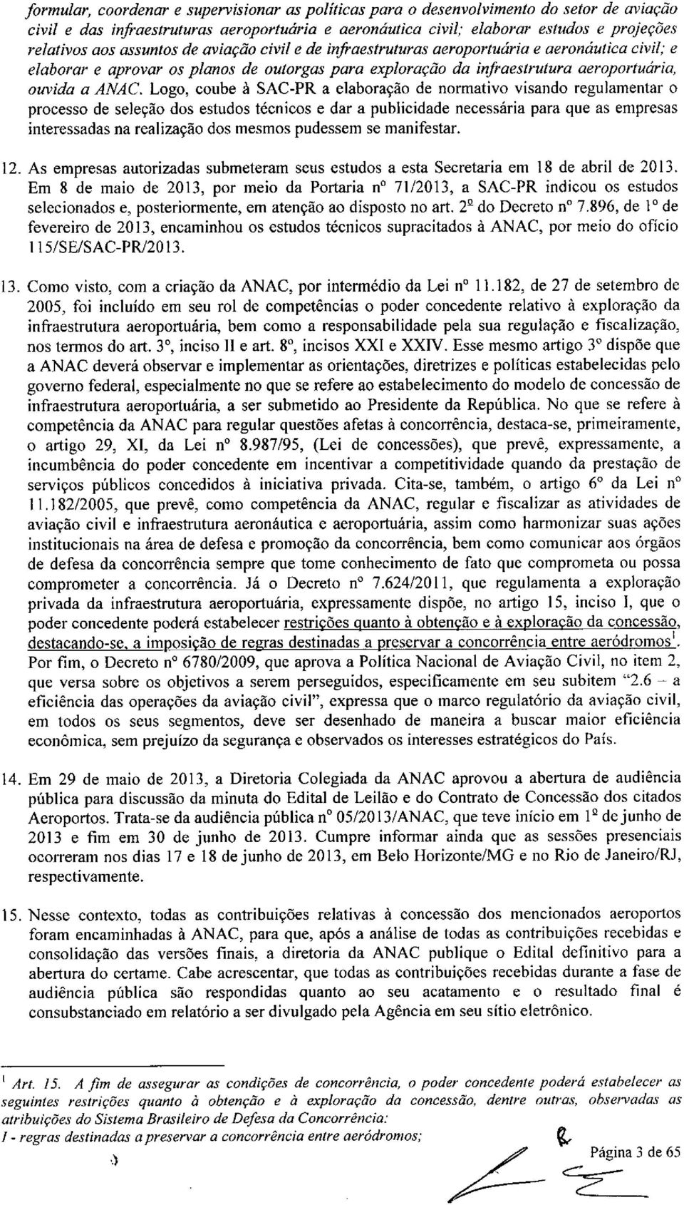 Logo, coube à SAC-PR a elaboração de normativo visando regulamentar o processo de seleção dos estudos técnicos e dar a publicidade necessária para que as empresas interessadas na realização dos