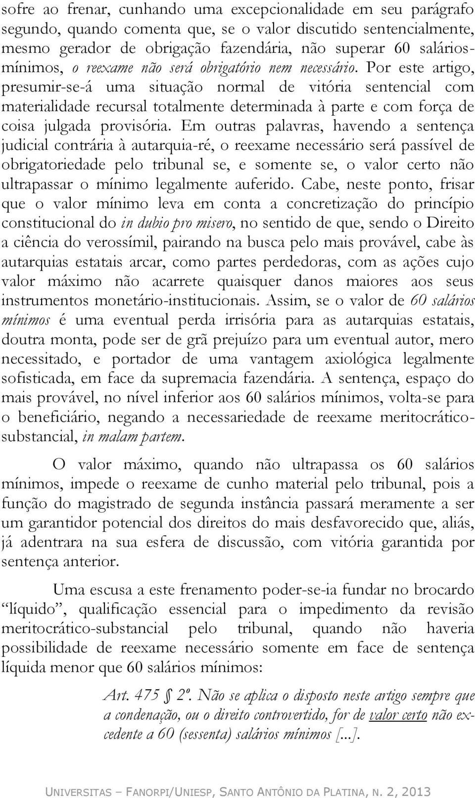 Por este artigo, presumir-se-á uma situação normal de vitória sentencial com materialidade recursal totalmente determinada à parte e com força de coisa julgada provisória.