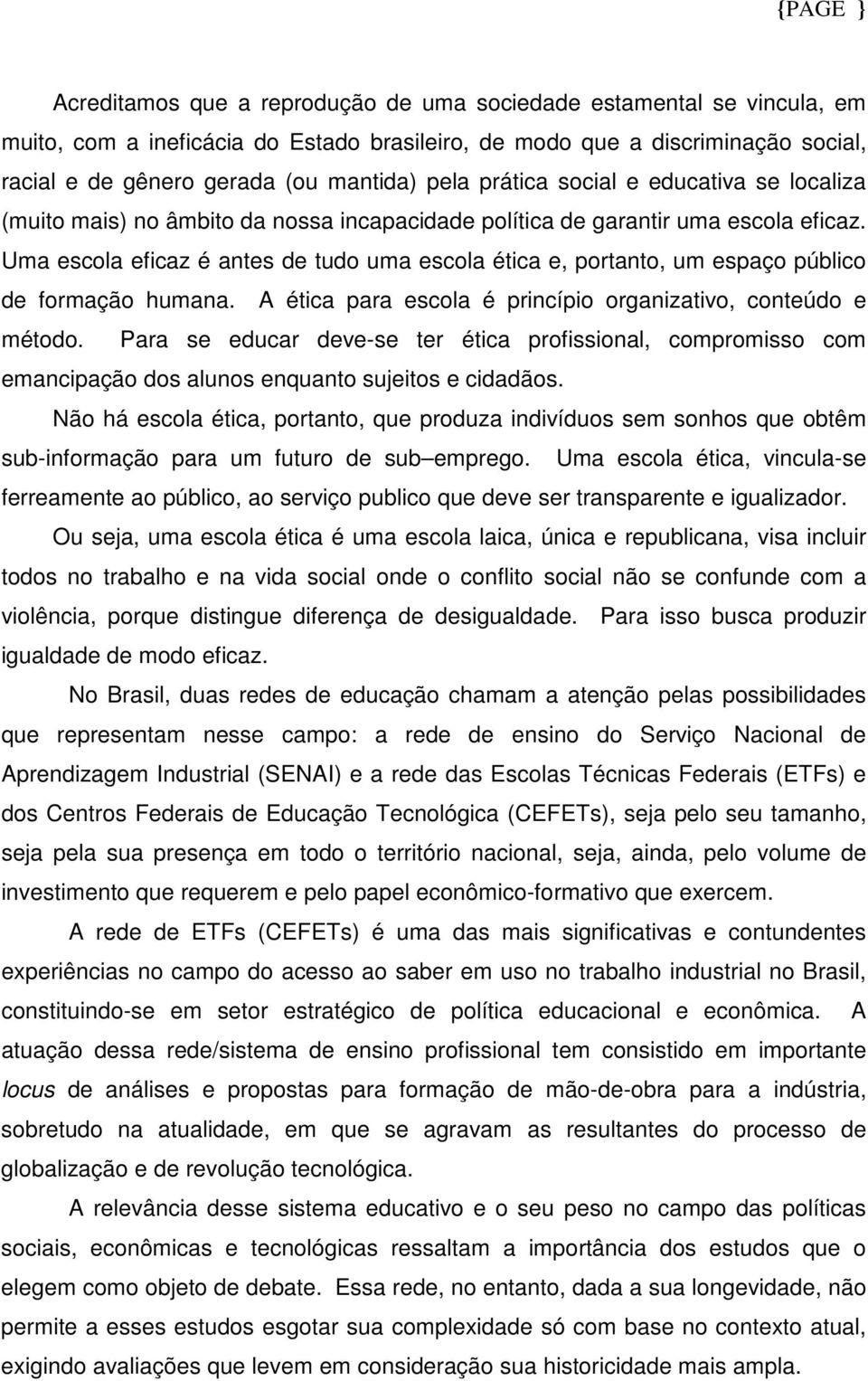 Uma escola eficaz é antes de tudo uma escola ética e, portanto, um espaço público de formação humana. A ética para escola é princípio organizativo, conteúdo e método.