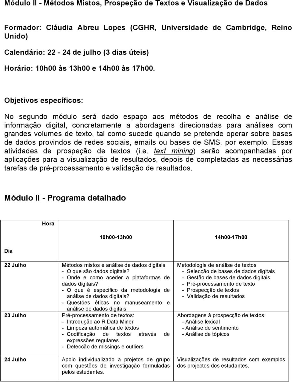 Objetivos específicos: No segundo módulo será dado espaço aos métodos de recolha e análise de informação digital, concretamente a abordagens direcionadas para análises com grandes volumes de texto,