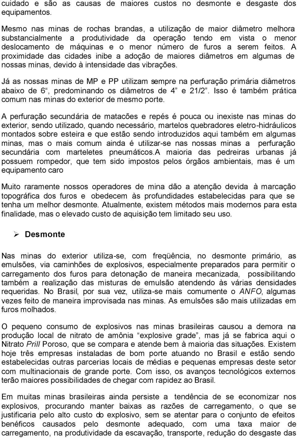 serem feitos. A proximidade das cidades inibe a adoção de maiores diâmetros em algumas de nossas minas, devido à intensidade das vibrações.