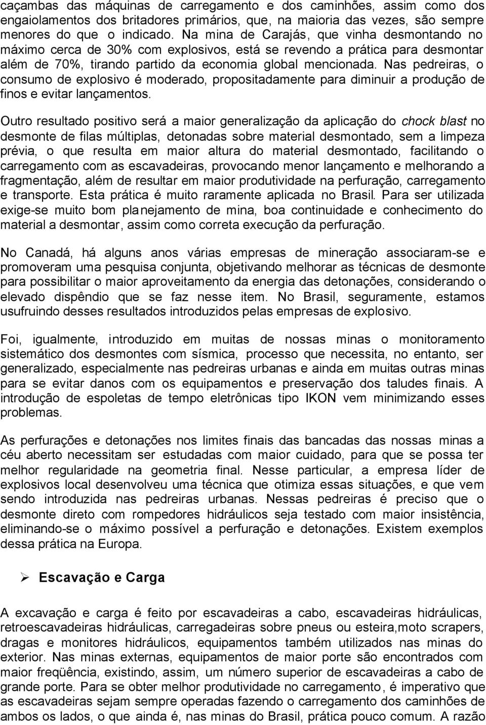 Nas pedreiras, o consumo de explosivo é moderado, propositadamente para diminuir a produção de finos e evitar lançamentos.