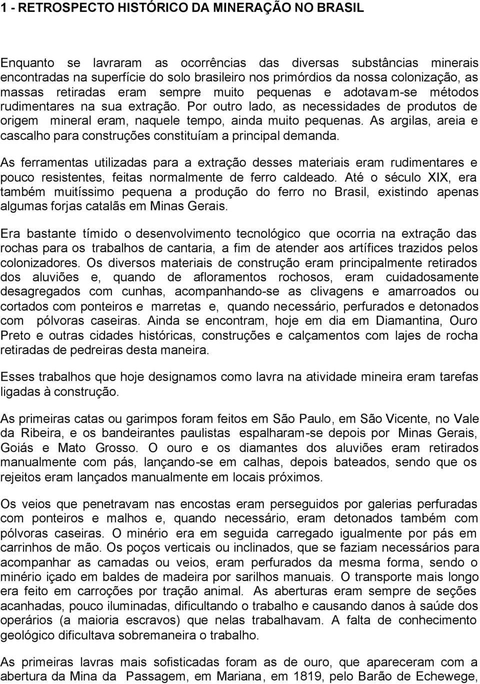 Por outro lado, as necessidades de produtos de origem mineral eram, naquele tempo, ainda muito pequenas. As argilas, areia e cascalho para construções constituíam a principal demanda.