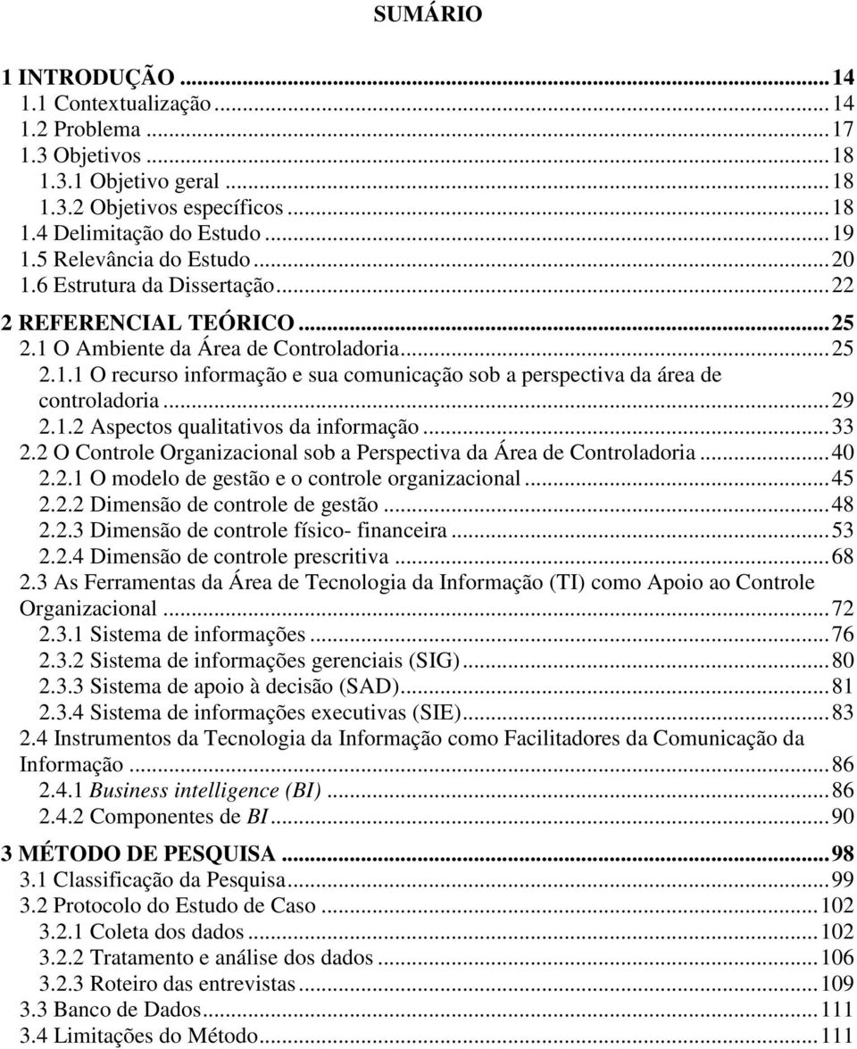 ..29 2.1.2 Aspectos qualitativos da informação...33 2.2 O Controle Organizacional sob a Perspectiva da Área de Controladoria...40 2.2.1 O modelo de gestão e o controle organizacional...45 2.2.2 Dimensão de controle de gestão.