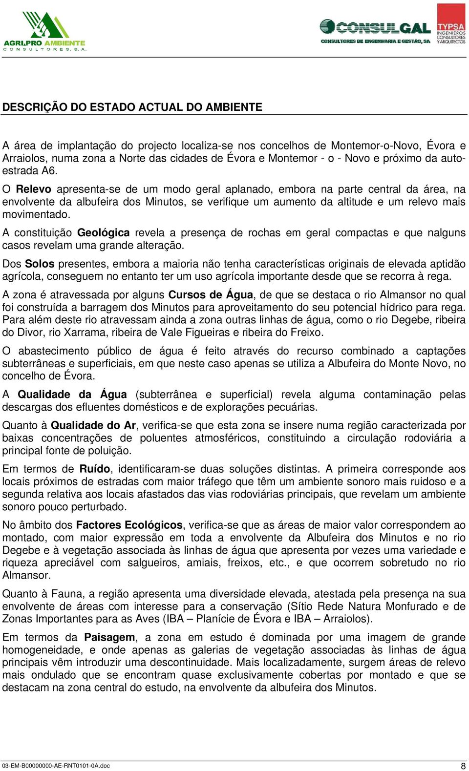 O Relevo apresenta-se de um modo geral aplanado, embora na parte central da área, na envolvente da albufeira dos Minutos, se verifique um aumento da altitude e um relevo mais movimentado.