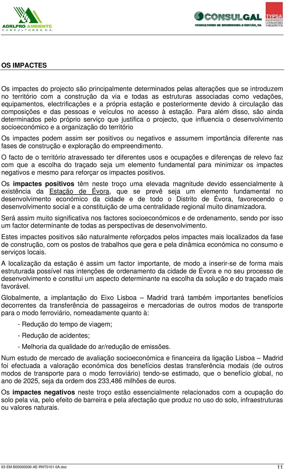 Para além disso, são ainda determinados pelo próprio serviço que justifica o projecto, que influencia o desenvolvimento socioeconómico e a organização do território Os impactes podem assim ser