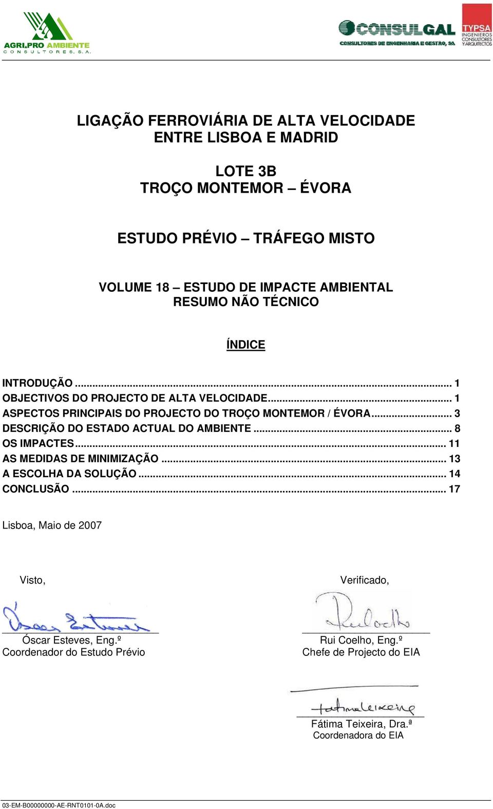 .. 3 DESCRIÇÃO DO ESTADO ACTUAL DO AMBIENTE... 8 OS IMPACTES... 11 AS MEDIDAS DE MINIMIZAÇÃO... 13 A ESCOLHA DA SOLUÇÃO... 14 CONCLUSÃO.