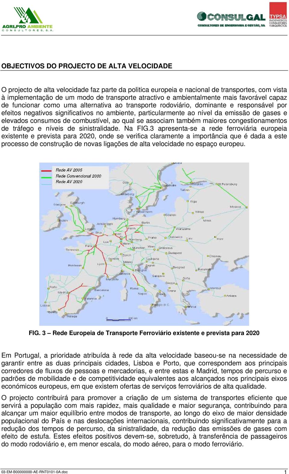 emissão de gases e elevados consumos de combustível, ao qual se associam também maiores congestionamentos de tráfego e níveis de sinistralidade. Na FIG.