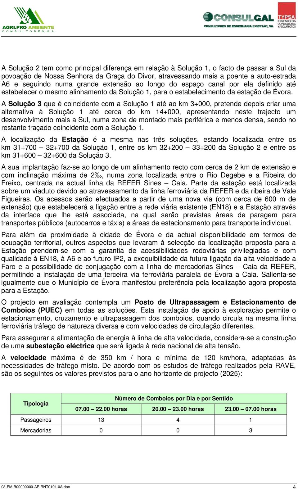 A Solução 3 que é coincidente com a Solução 1 até ao km 3+000, pretende depois criar uma alternativa à Solução 1 até cerca do km 14+000, apresentando neste trajecto um desenvolvimento mais a Sul,