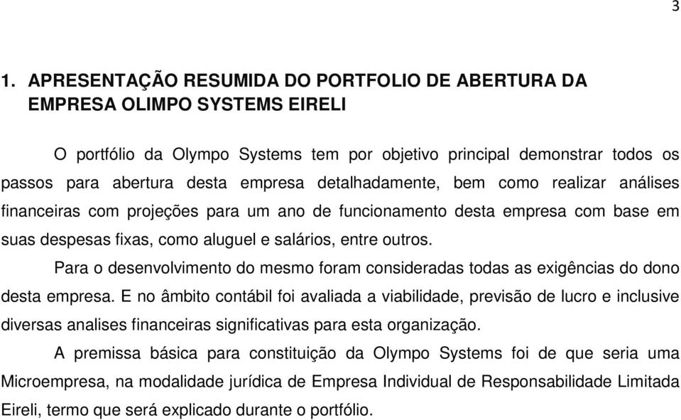 Para o desenvolvimento do mesmo foram consideradas todas as exigências do dono desta empresa.