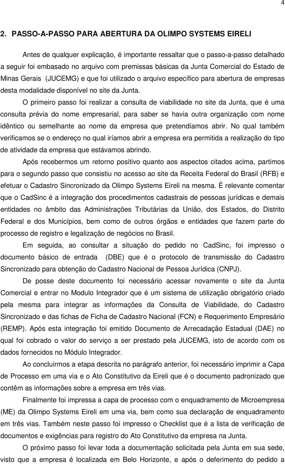 O primeiro passo foi realizar a consulta de viabilidade no site da Junta, que é uma consulta prévia do nome empresarial, para saber se havia outra organização com nome idêntico ou semelhante ao nome