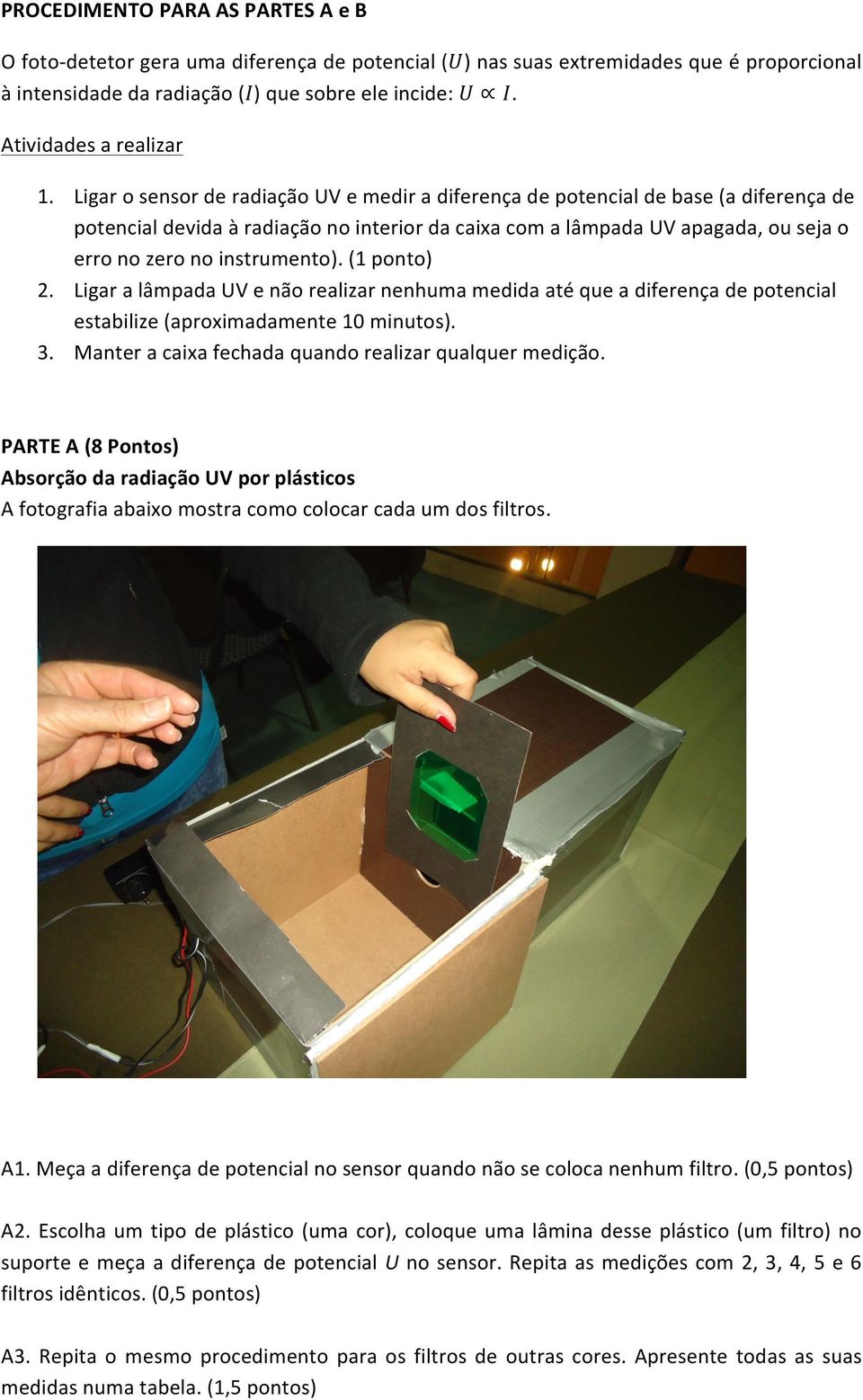 LigaralâmpadaUVenãorealizarnenhumamedidaatéqueadiferençadepotencial estabilize(aproximadamente10minutos). 3. Manteracaixafechadaquandorealizarqualquermedição.