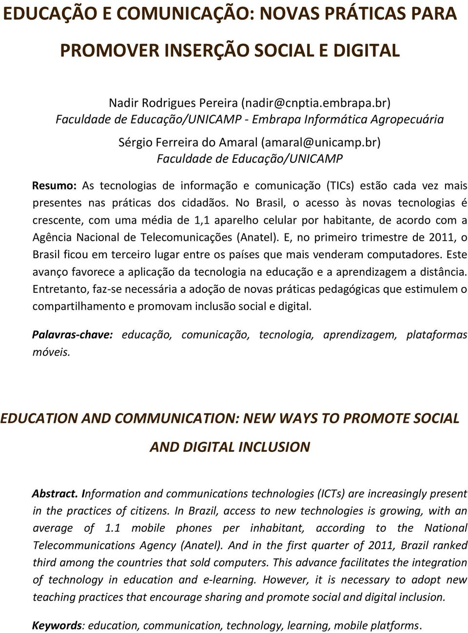 br) Faculdade de Educação/UNICAMP Resumo: As tecnologias de informação e comunicação (TICs) estão cada vez mais presentes nas práticas dos cidadãos.