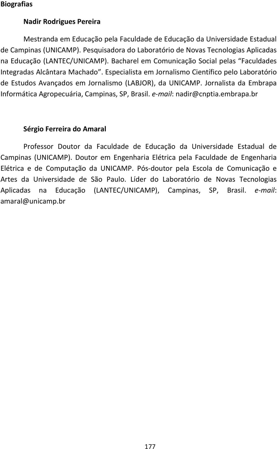 Especialista em Jornalismo Científico pelo Laboratório de Estudos Avançados em Jornalismo (LABJOR), da UNICAMP. Jornalista da Embrapa Informática Agropecuária, Campinas, SP, Brasil.