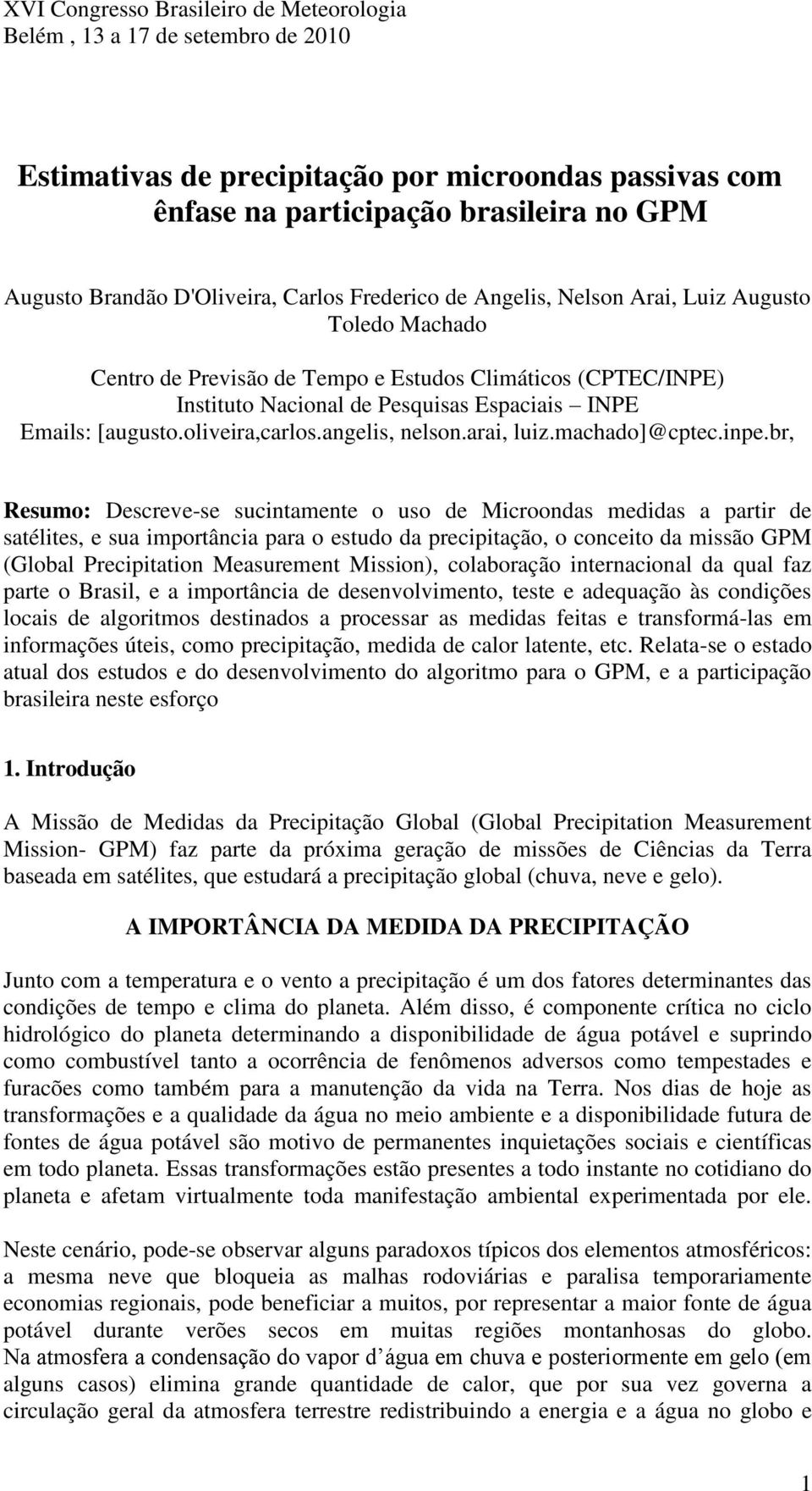 br, Resumo: Descreve-se sucintamente o uso de Microondas medidas a partir de satélites, e sua importância para o estudo da precipitação, o conceito da missão GPM (Global Precipitation Measurement