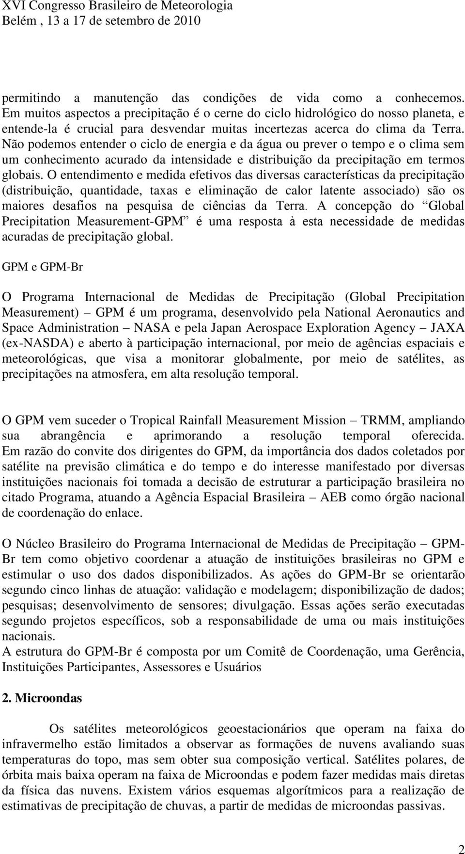 Não podemos entender o ciclo de energia e da água ou prever o tempo e o clima sem um conhecimento acurado da intensidade e distribuição da precipitação em termos globais.