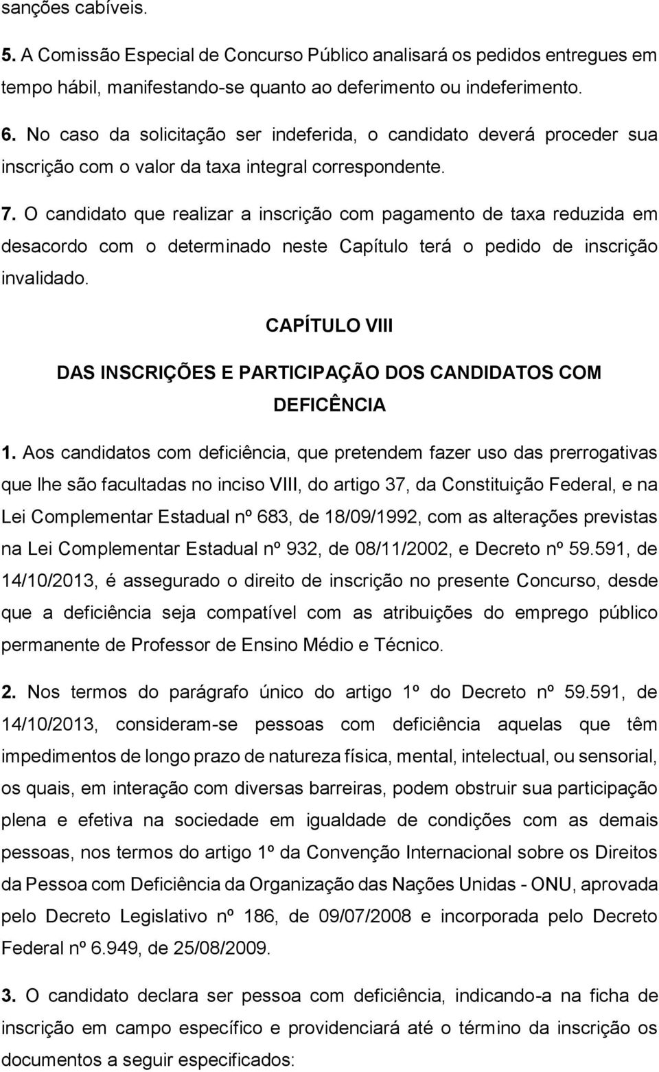 O candidato que realizar a inscrição com pagamento de taxa reduzida em desacordo com o determinado neste Capítulo terá o pedido de inscrição invalidado.