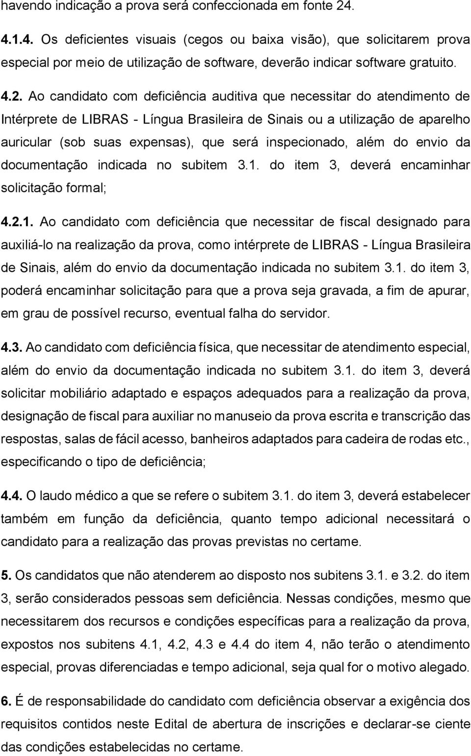 Ao candidato com deficiência auditiva que necessitar do atendimento de Intérprete de LIBRAS - Língua Brasileira de Sinais ou a utilização de aparelho auricular (sob suas expensas), que será