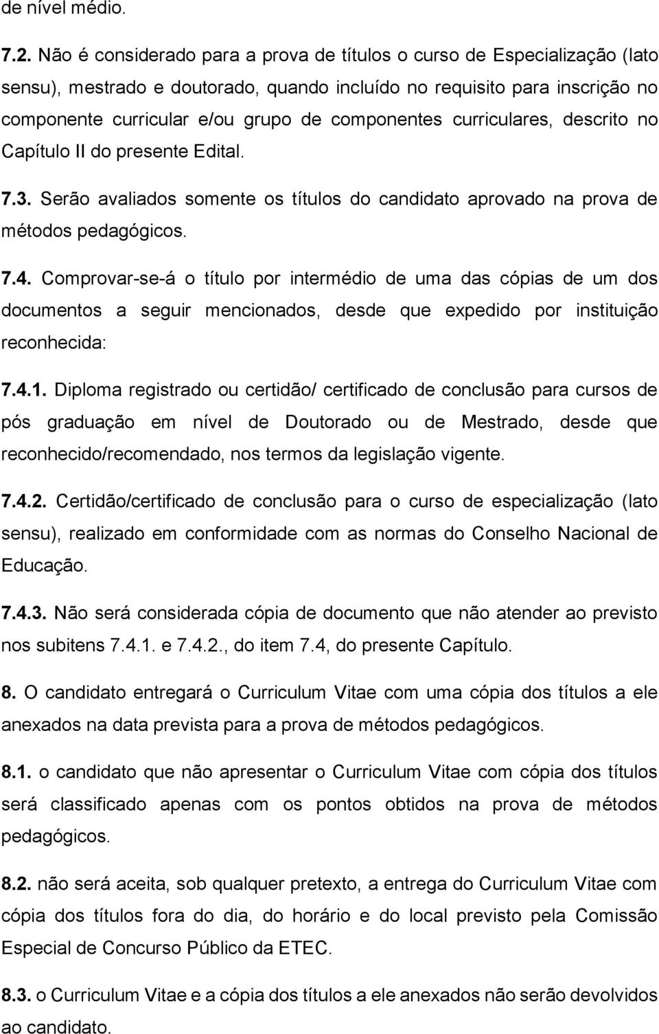 curriculares, descrito no Capítulo II do presente Edital. 7.3. Serão avaliados somente os títulos do candidato aprovado na prova de métodos pedagógicos. 7.4.