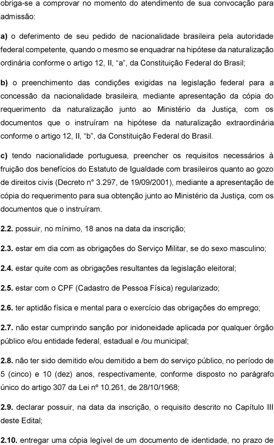 nacionalidade brasileira, mediante apresentação da cópia do requerimento da naturalização junto ao Ministério da Justiça, com os documentos que o instruíram na hipótese da naturalização