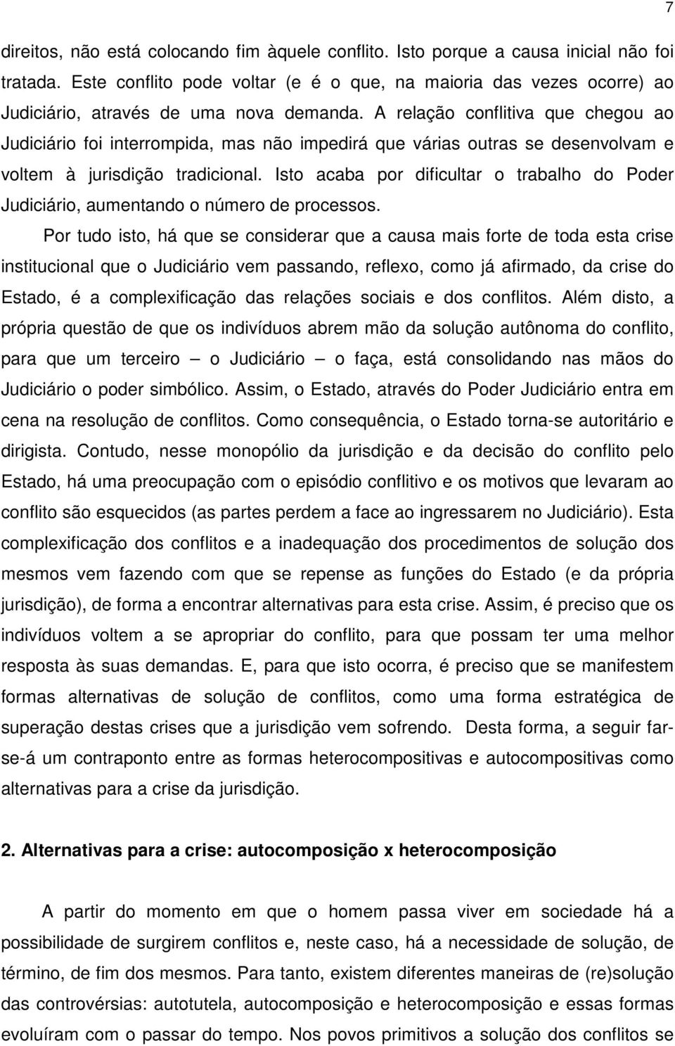 A relação conflitiva que chegou ao Judiciário foi interrompida, mas não impedirá que várias outras se desenvolvam e voltem à jurisdição tradicional.