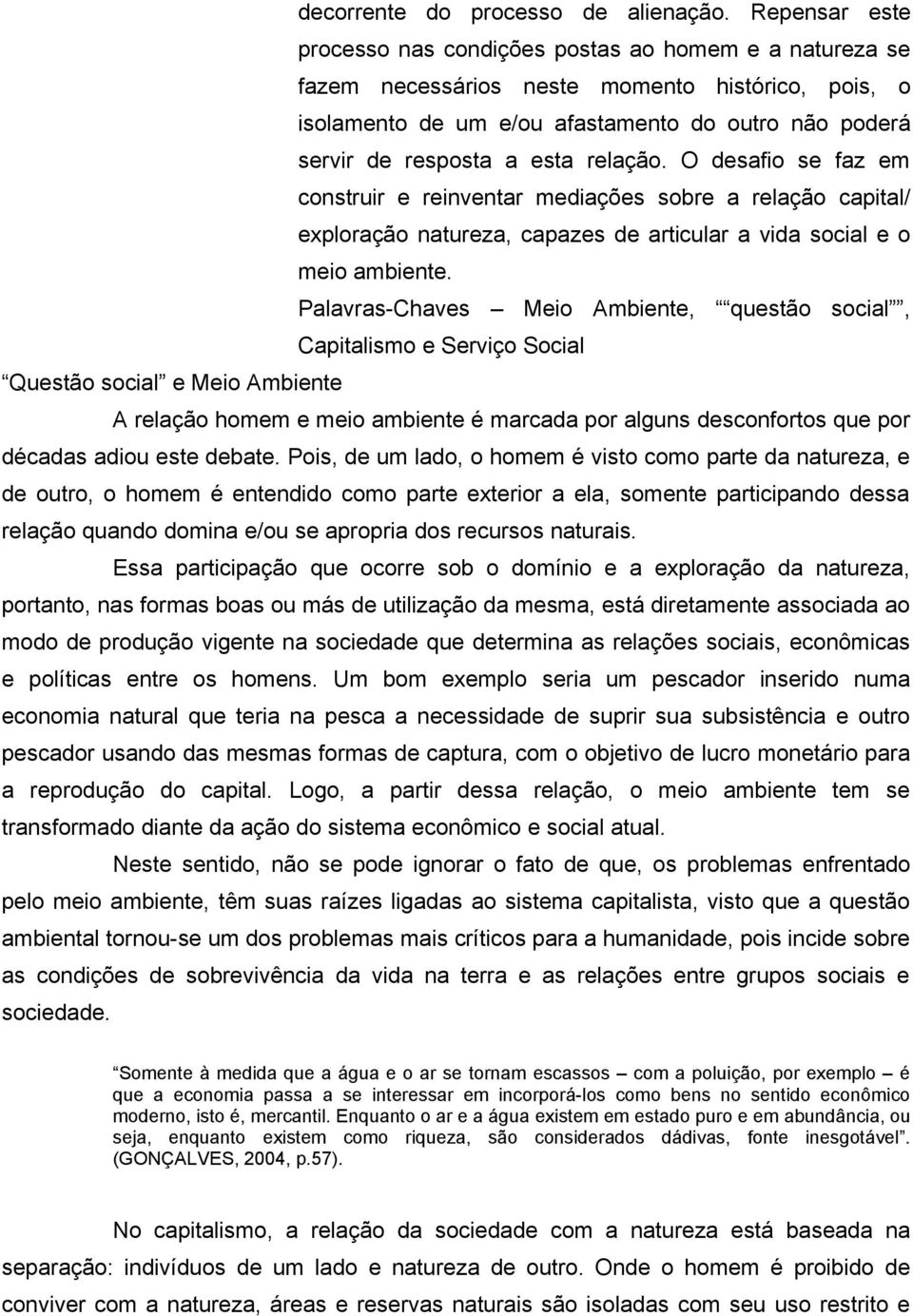 relação. O desafio se faz em construir e reinventar mediações sobre a relação capital/ exploração natureza, capazes de articular a vida social e o meio ambiente.