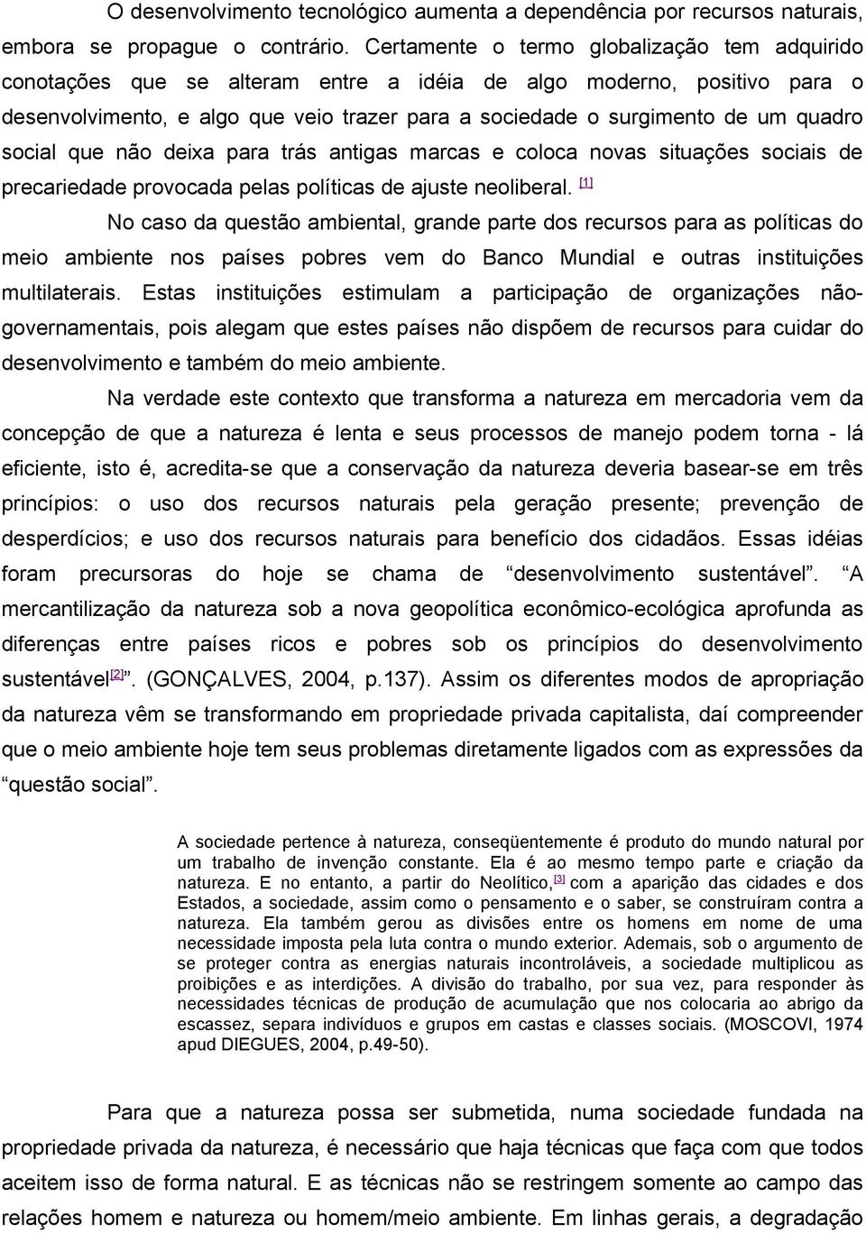 quadro social que não deixa para trás antigas marcas e coloca novas situações sociais de precariedade provocada pelas políticas de ajuste neoliberal.