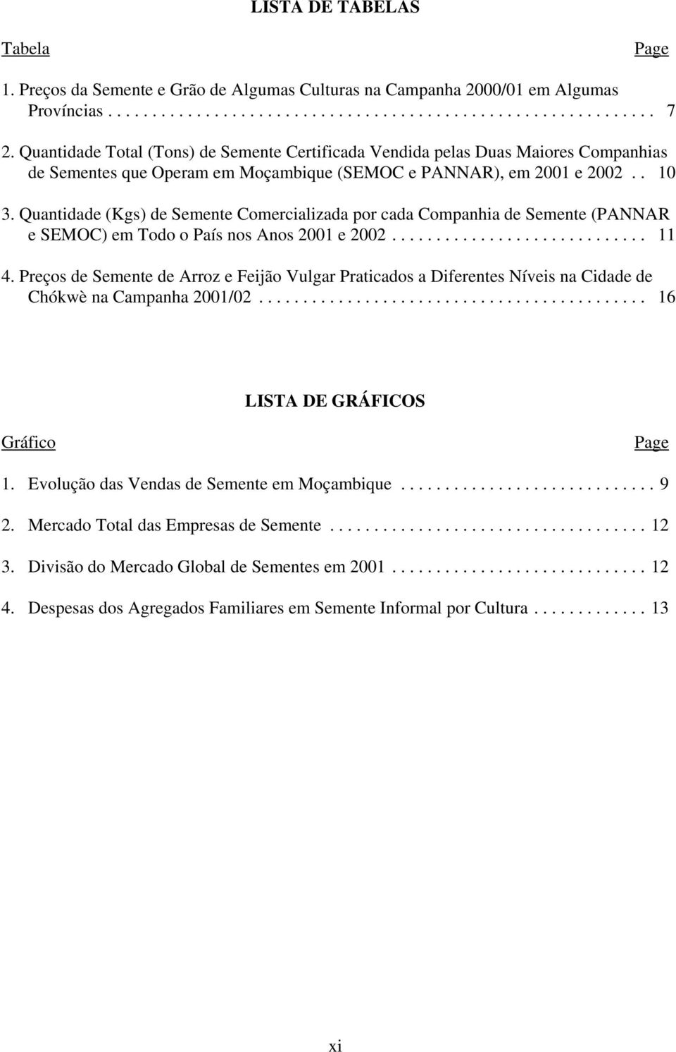 Quantidade (Kgs) de Semente Comercializada por cada Companhia de Semente (PANNAR e SEMOC) em Todo o País nos Anos 2001 e 2002... 11 4.