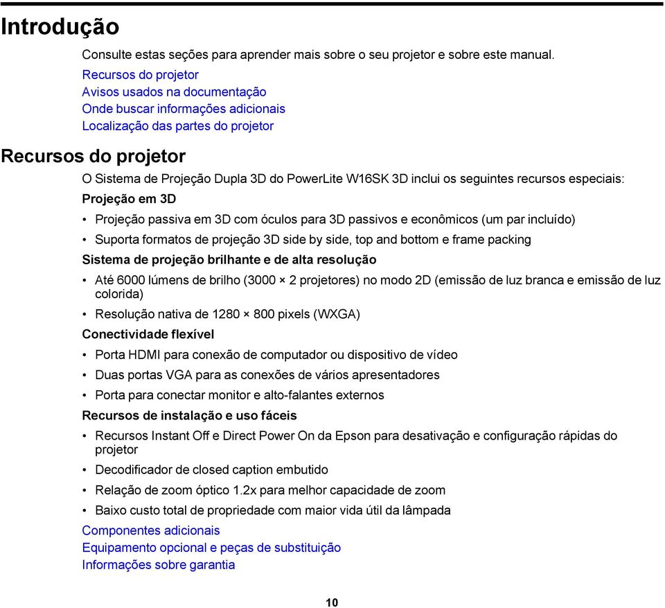 inclui os seguintes recursos especiais: Projeção em 3D Projeção passiva em 3D com óculos para 3D passivos e econômicos (um par incluído) Suporta formatos de projeção 3D side by side, top and bottom e