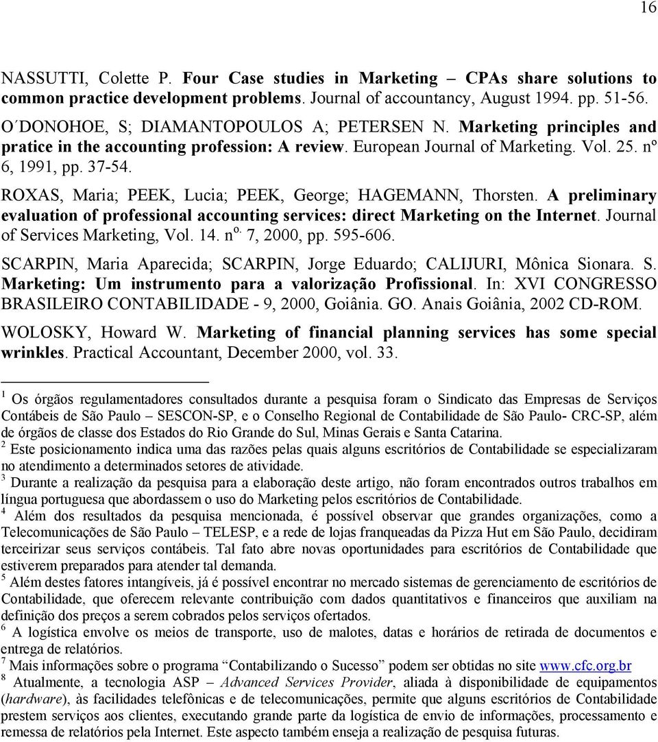 ROAS, Maria; PEEK, Lucia; PEEK, George; HAGEMANN, Thorsten. A preliminary evaluation of professional accounting services: direct Marketing on the Internet. Journal of Services Marketing, Vol. 14. n o.