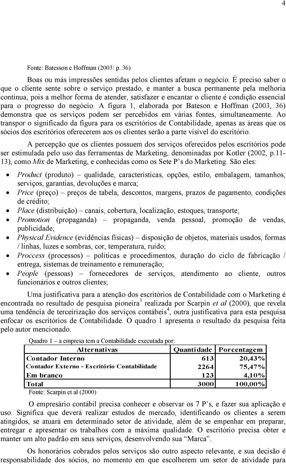 essencial para o progresso do negócio. A figura 1, elaborada por Bateson e Hoffman (2003, 36) demonstra que os serviços podem ser percebidos em várias fontes, simultaneamente.