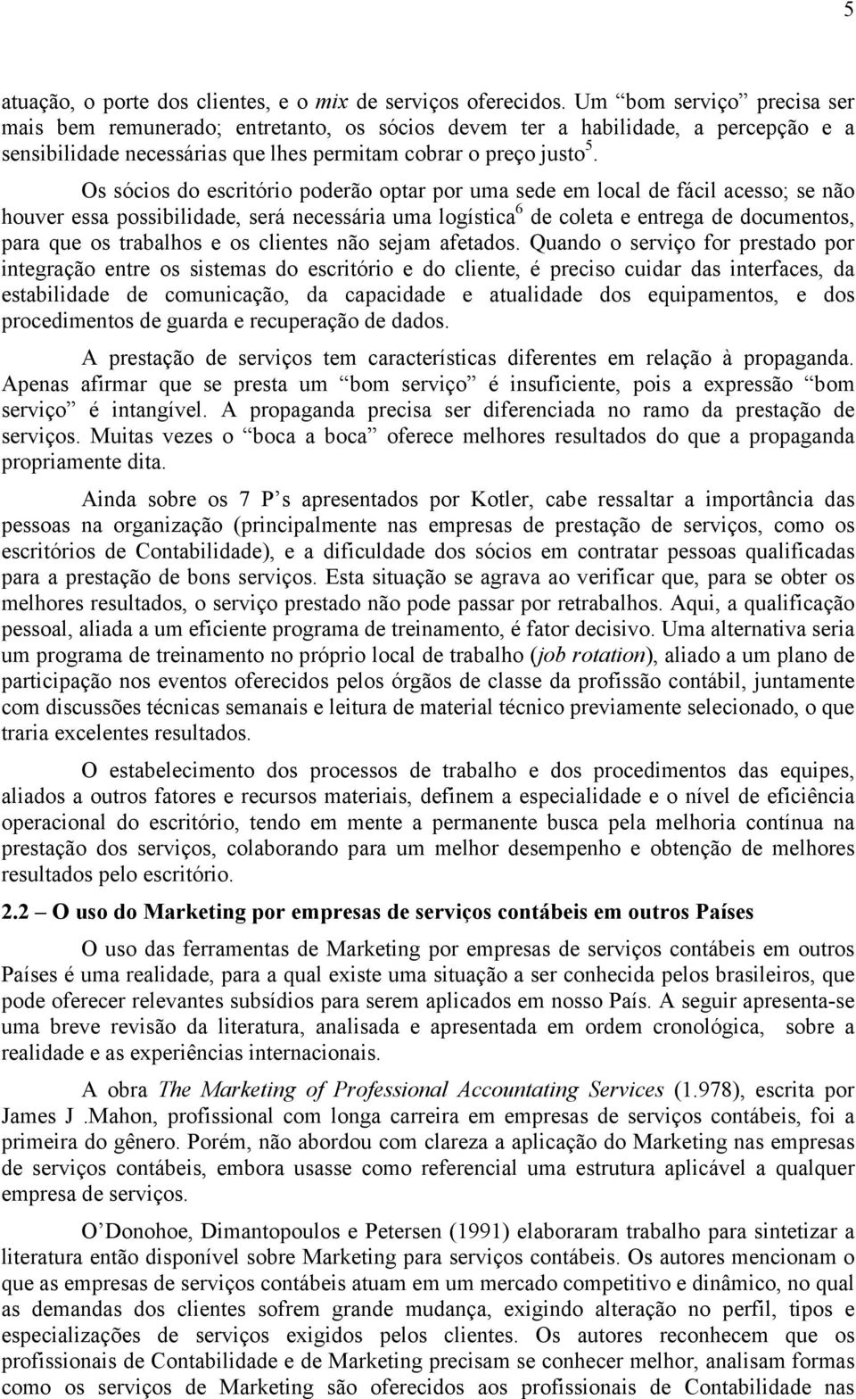 Os sócios do escritório poderão optar por uma sede em local de fácil acesso; se não houver essa possibilidade, será necessária uma logística 6 de coleta e entrega de documentos, para que os trabalhos