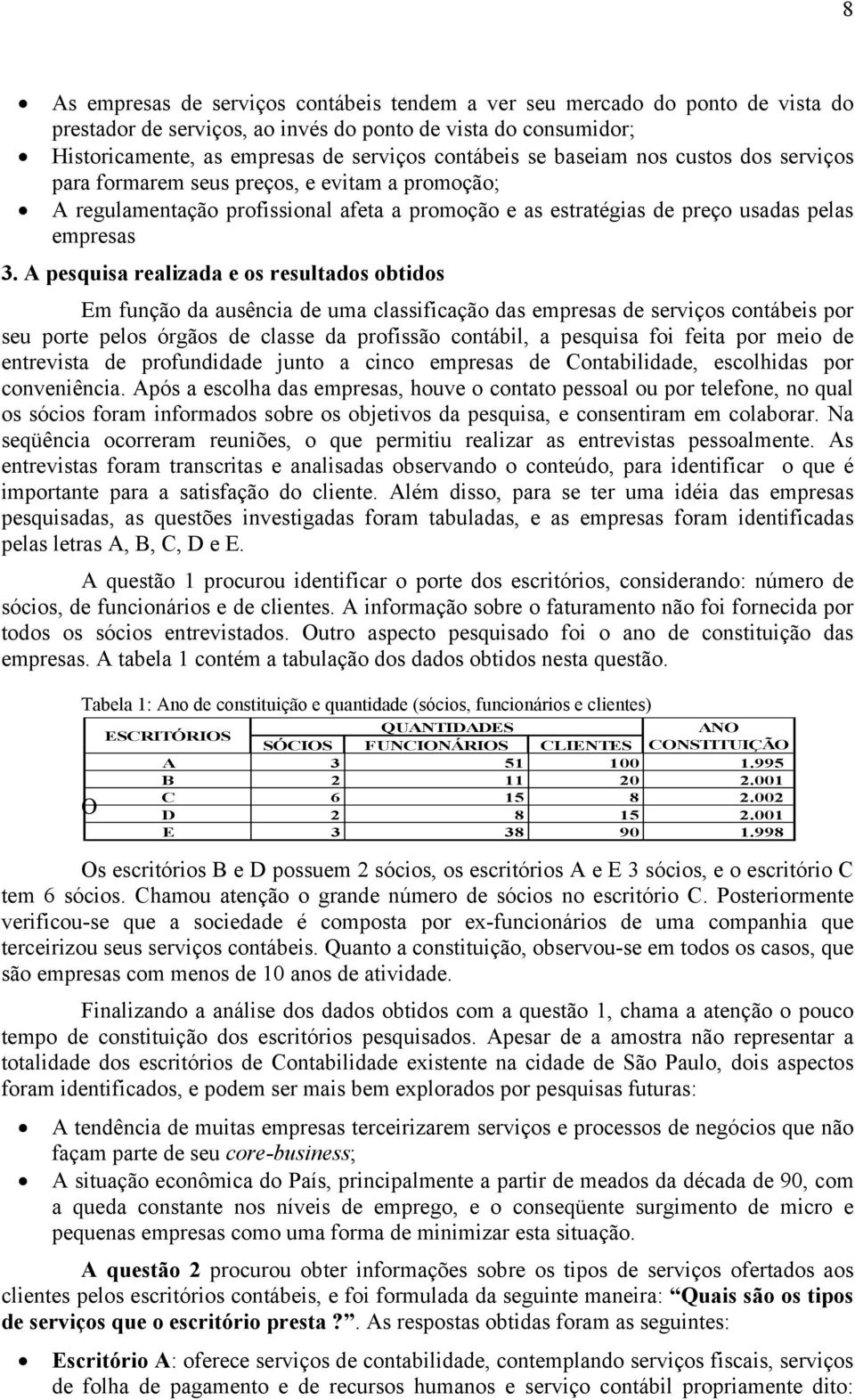 A pesquisa realizada e os resultados obtidos Em função da ausência de uma classificação das empresas de serviços contábeis por seu porte pelos órgãos de classe da profissão contábil, a pesquisa foi