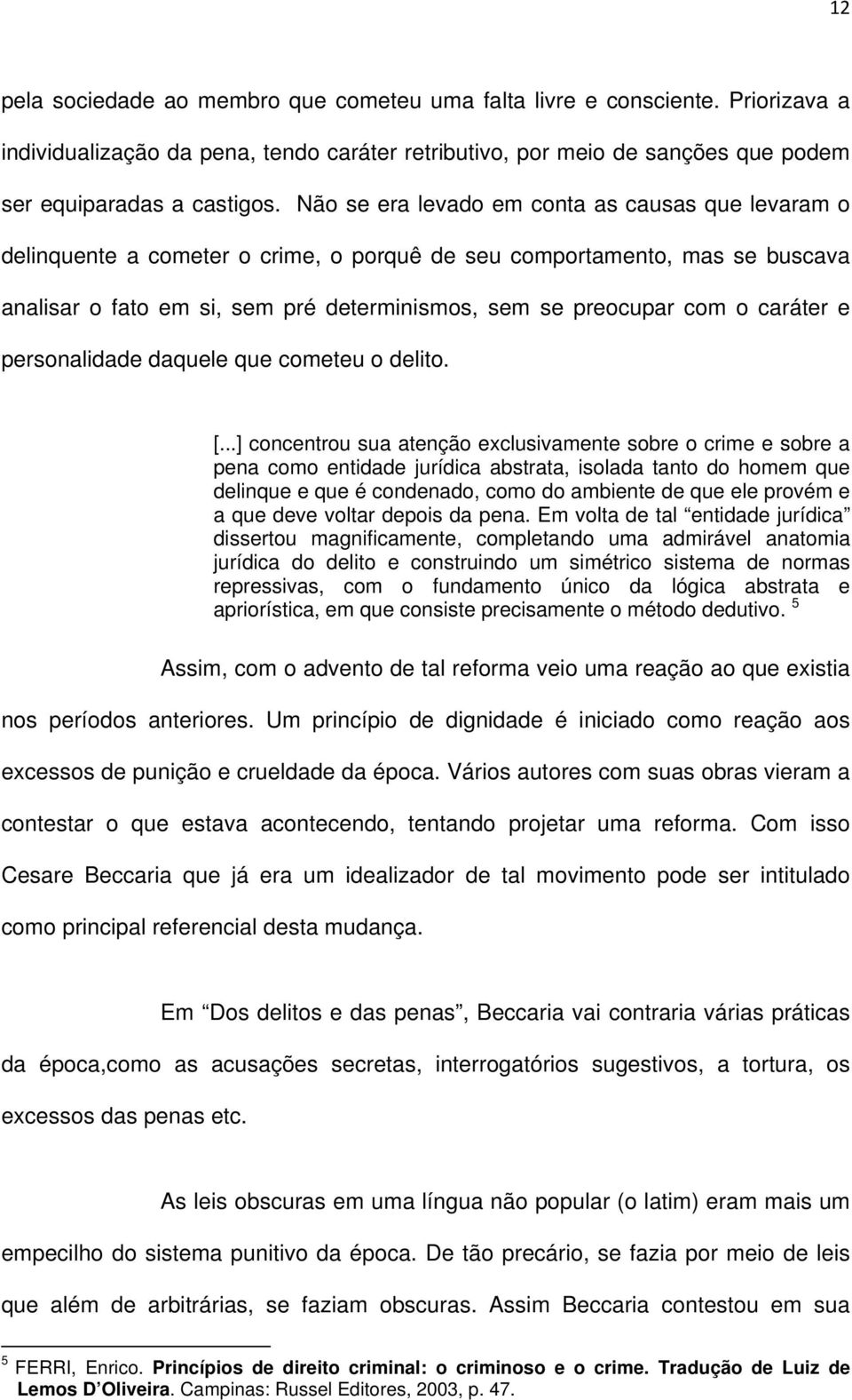 caráter e personalidade daquele que cometeu o delito. [.