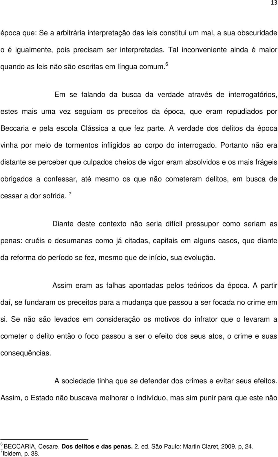 6 Em se falando da busca da verdade através de interrogatórios, estes mais uma vez seguiam os preceitos da época, que eram repudiados por Beccaria e pela escola Clássica a que fez parte.