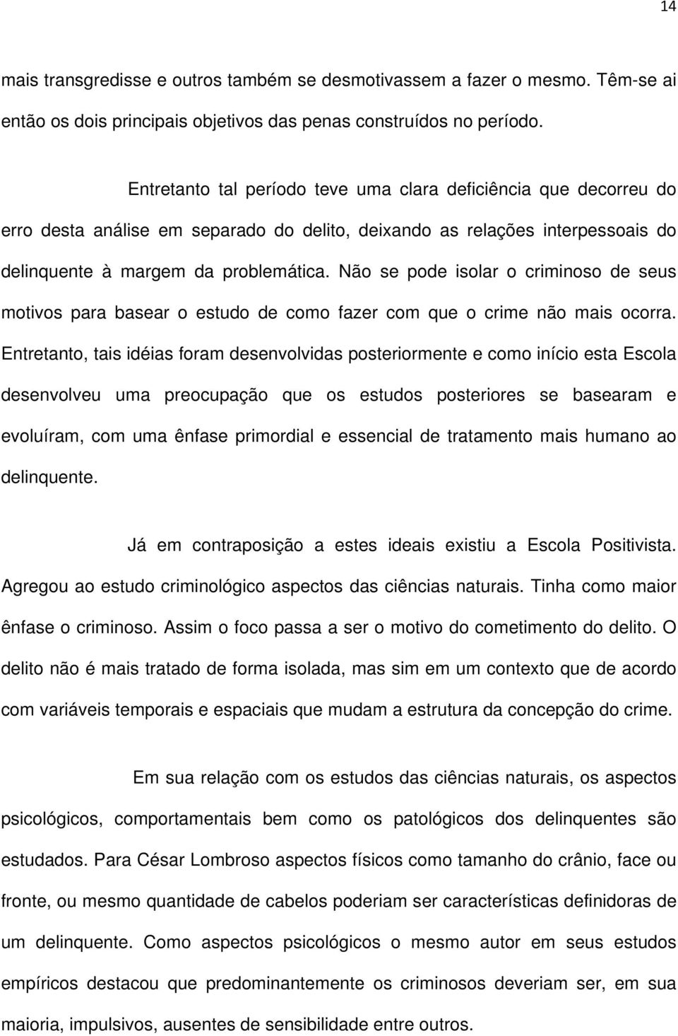 Não se pode isolar o criminoso de seus motivos para basear o estudo de como fazer com que o crime não mais ocorra.