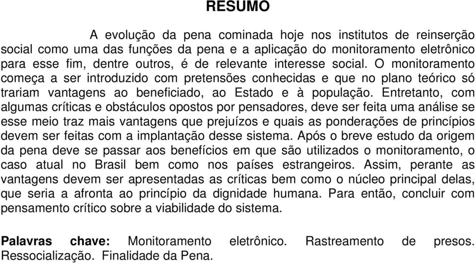 Entretanto, com algumas críticas e obstáculos opostos por pensadores, deve ser feita uma análise se esse meio traz mais vantagens que prejuízos e quais as ponderações de princípios devem ser feitas